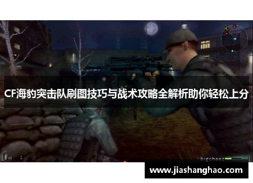 CF海豹突击队刷图技巧与战术攻略全解析助你轻松上分