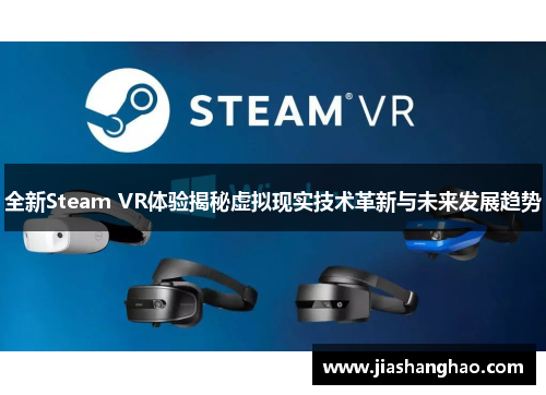 全新Steam VR体验揭秘虚拟现实技术革新与未来发展趋势