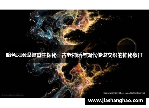 暗色凤凰涅槃重生探秘：古老神话与现代传说交织的神秘象征